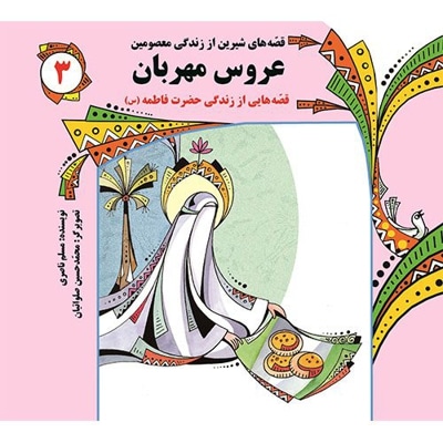 عروس مهربان: قصه هایی از زندگی حضرت فاطمه (س) - نویسنده: مسلم ناصری - ناشر: به نشر کودک