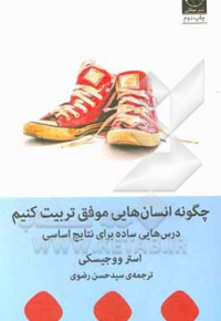 چگونه انسان هایی موفق تربیت کنیم: درس هایی ساده برای نتایج اساسی