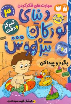  کتاب دنیای کودکان تیزهوش 03 بگرد و پیدا کن ، مهارت های فکر کردن ، تمرکز و دقت ( کتاب کار کودک برای کودکان 5 و 6 سال )
