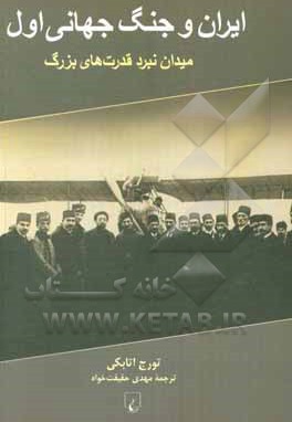 ایران و جنگ جهانی اول میدان نبرد قدرت های بزرگ - ناشر: ققنوس - نویسنده: تورج اتابکی