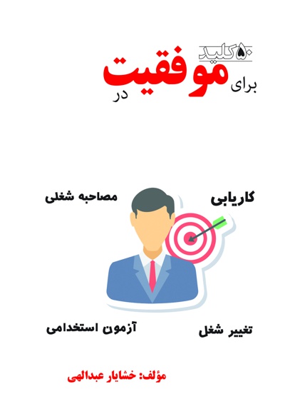 پنجاه کلید برای موفقیت در کاریابی، مصاحبه شغلی، تغییر شغل، آزمون استخدامی - نویسنده: خشایار عبداللهی