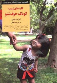 کلیدهای تربیت کودک حرف شنو: چگونه غرزدن، فریادکشیدن و التماس کردن را متوقف و کاری کنیم که کودک با ما همکاری کند