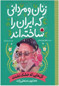 زنان و مردانی که ایران را ساخته اند: گل هایی که خشک نشدند