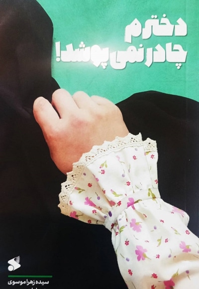 دخترم چادر نمی پوشد - ناشر: چاپ و نشر بین الملل - نویسنده: سیده زهرا موسوی
