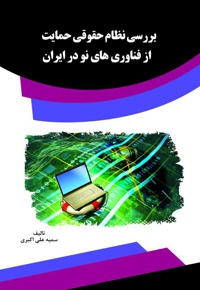 بررسی نظام حقوقی حمایت از فناوری‌های نو در ایران - ناشر: قانون یار - نویسنده: سمیه علی اکبر