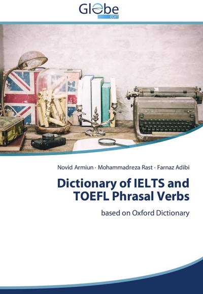 Dictionary of IELTS and TOEFL Phrasal Verbs - گردآورنده: فرناز ادیبی - گردآورنده: نوید آرمیون