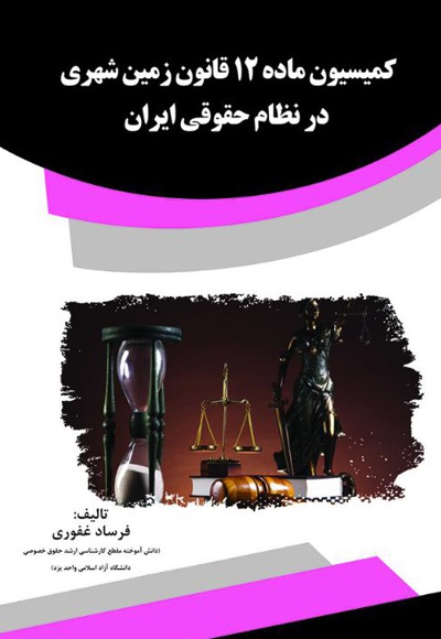 کمیسیون ماده 12 قانون زمین شهری در نظام حقوقی ایران - نویسنده: فرساد غفوری - ناشر: قانون یار