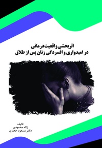 اثربخشی واقعیت درمانی در امیدواری و افسردگی زنان پس از طلاق - نویسنده: ژاله محمودی - نویسنده: مسعود حجازی