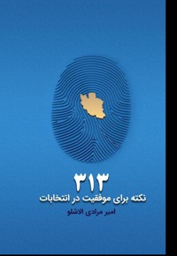 313 نکته برای موفقیت در انتخابات - نویسنده: امیر مرادی الاشلو - ناشر: متخصصان
