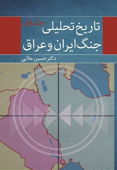 تاریخ تحلیلی جنگ ایران و عراق (جلد اول) - نویسنده: حسین علایی - ویراستار: علیرضا اشتری