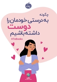 چگونه به درستی خودمان را دوست داشته باشیم