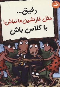 رفیق مثل غارنشین ها نباش با کلاس باش