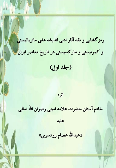 رمزگشایی و نقد آثار ادبی اندیشه های ماتریالیستی و کمونیستی و مارکسیستی در تاریخ معاصر ایران (جلد اول)