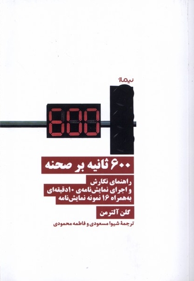 600 ثانیه بر صحنه راهنمای نگارش و اجرای نمایش  نامه  ی 10 دقیقه ای به همراه 16 نمایش نامه