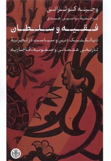 فقیه و سلطان دیالکتیک دین و سیاست در تجربه تاریخی عثمانی و صفویه قاجاریه