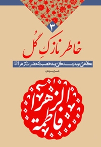 خاطر نازک گل - (نگاهی نو به زندگانی و شخصیت حضرت زهرا سلام اله علیها)