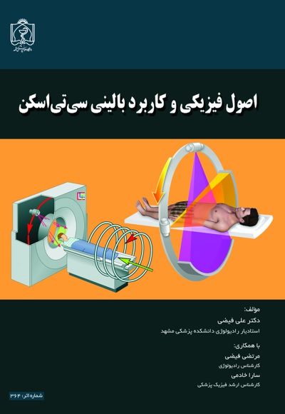 اصول فیزیکی و کاربرد بالینی سی تی اسکن - ناشر: دانشگاه علوم پزشکی مشهد  - نویسنده: دکتر علی فیضی